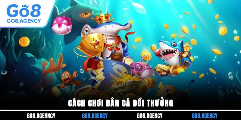 Cách chơi bắn cá đổi thưởng