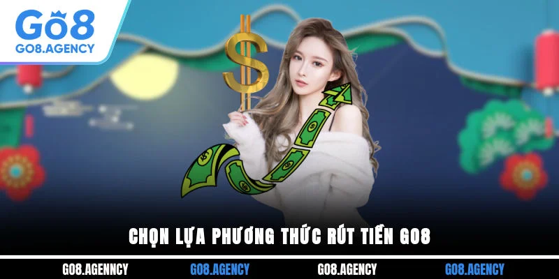 Chọn lựa phương thức rút tiền GO8