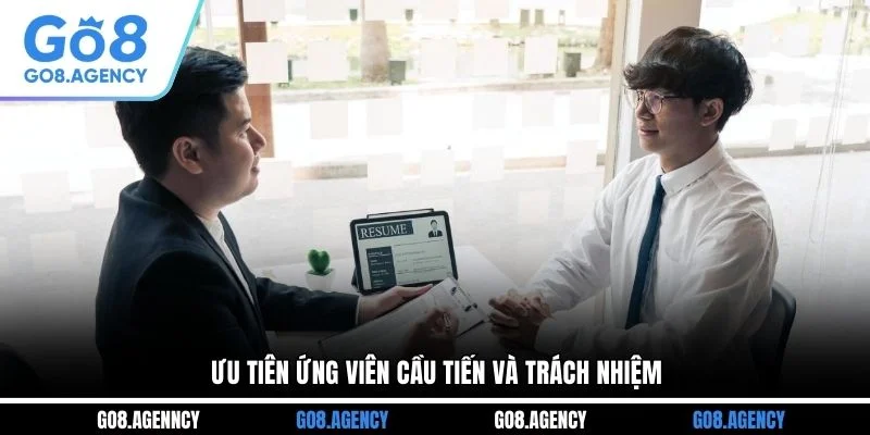 Ưu tiên ứng viên cầu tiến và trách nhiệm