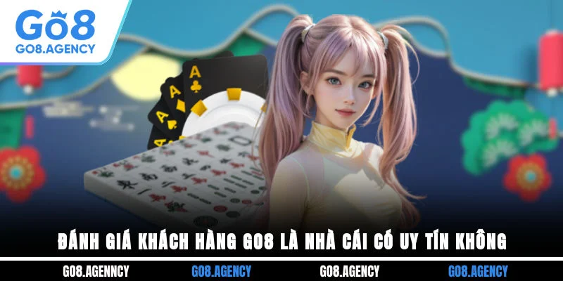 Đánh giá khách hàng GO8 là nhà cái có uy tín không?