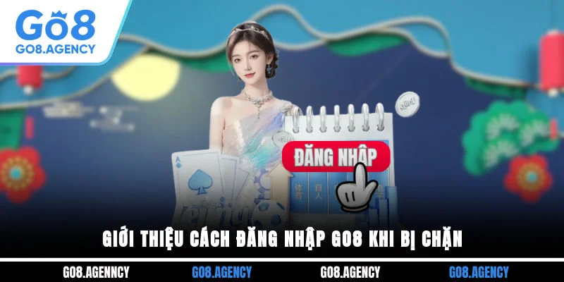 Giới thiệu cách đăng nhập GO8 khi bị chặn