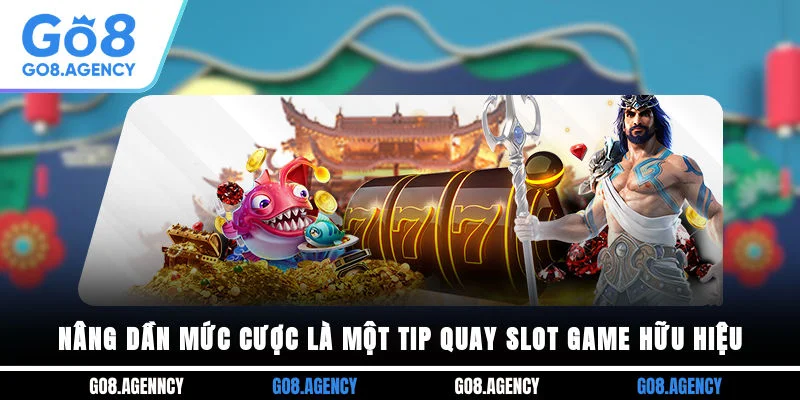 Nâng dần mức cược là một tip quay slot game hữu hiệu Nâng dần mức cược là một tip quay slot game hữu hiệu
